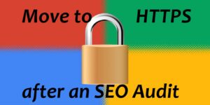 Move to an HTTPS after an SEO Audit of your website